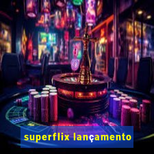 superflix lançamento